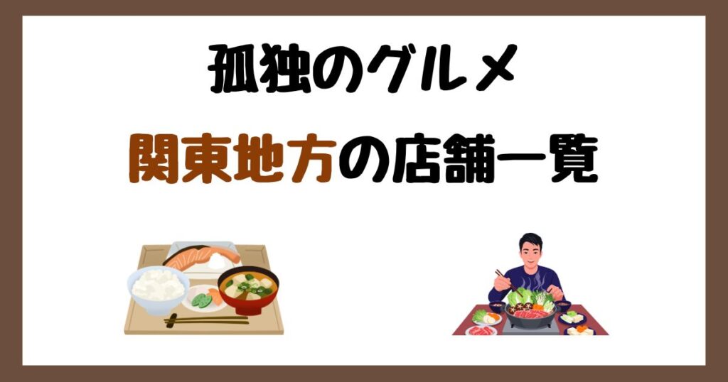 【2026年最新】孤独のグルメで紹介された関東地方の店一覧まとめ！