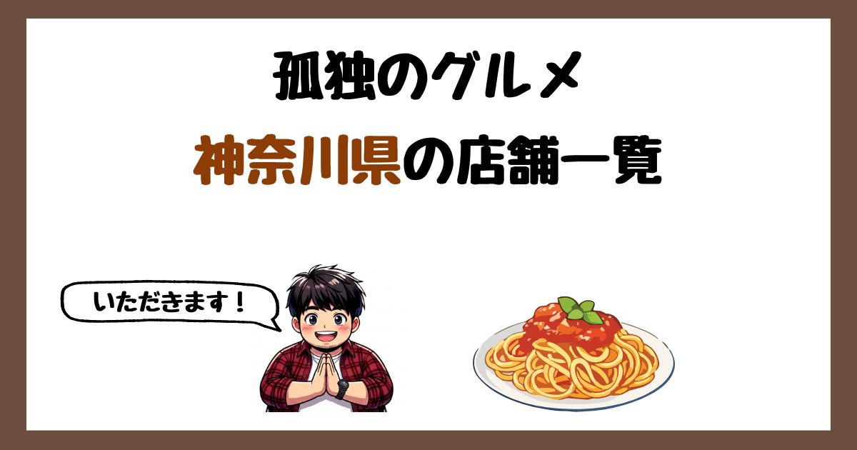 【2026年最新】孤独のグルメで紹介された神奈川県の店一覧まとめ！
