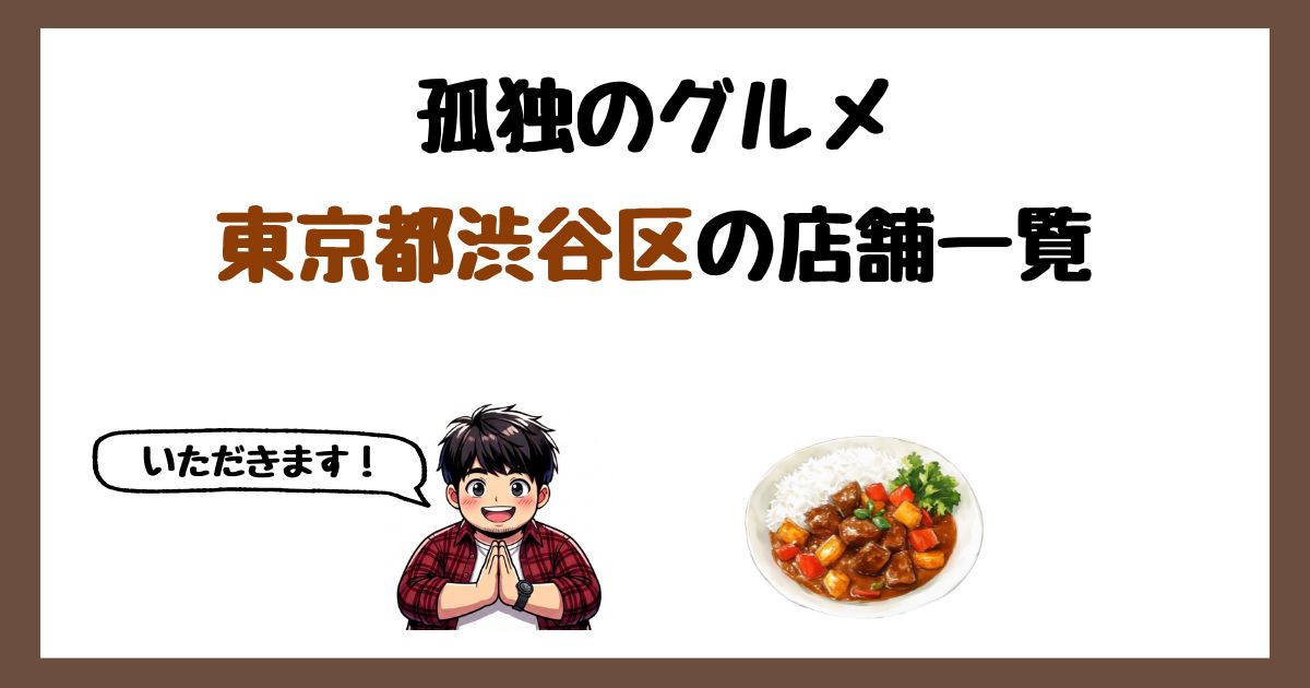 【2026年最新】孤独のグルメで紹介された東京都渋谷区の店一覧まとめ！