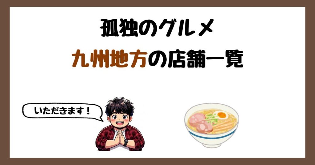 【2026年最新】孤独のグルメで紹介された九州地方の店一覧まとめ！