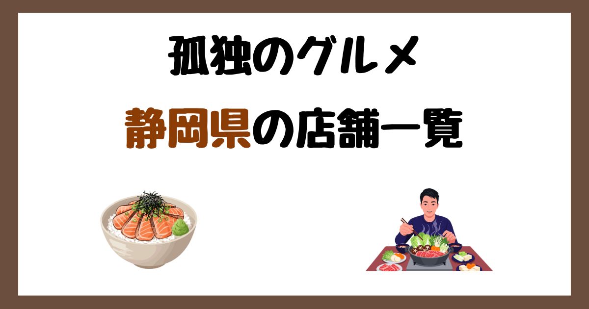 【2026年最新】孤独のグルメで紹介された静岡県の店一覧まとめ！
