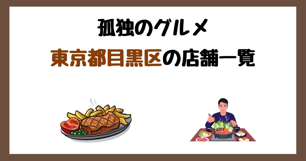 【2026年最新】孤独のグルメで紹介された東京都目黒区の店一覧まとめ！
