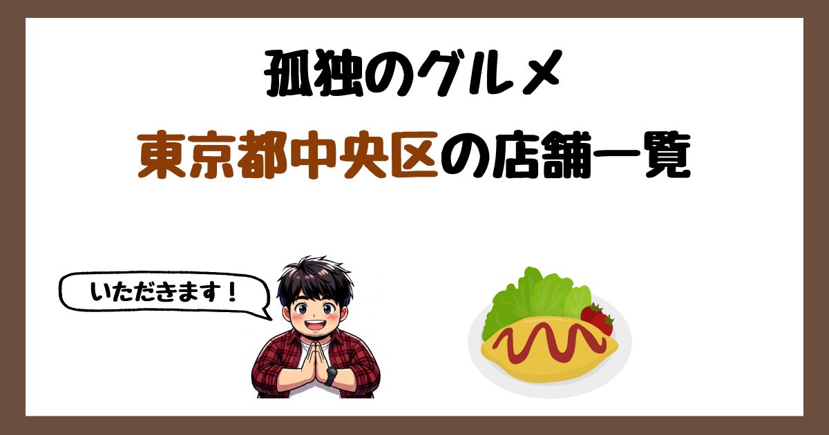 【2026年最新】孤独のグルメで紹介された東京都中央区の店一覧まとめ！